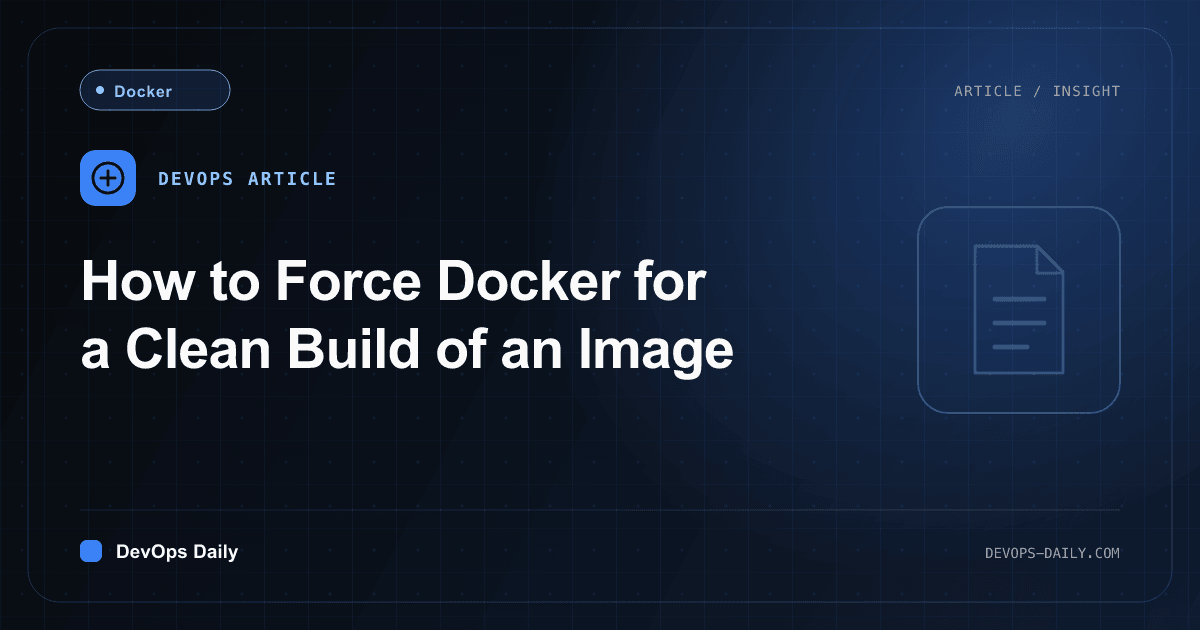 How to Force Docker for a Clean Build of an Image