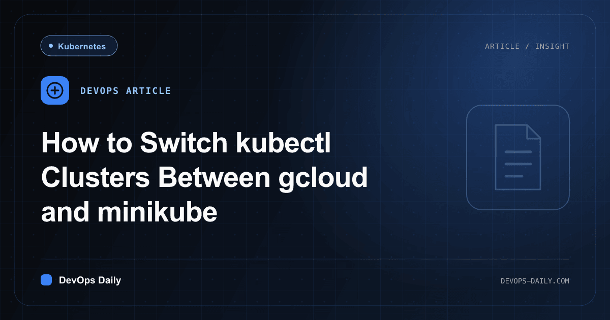 How to Switch kubectl Clusters Between gcloud and minikube